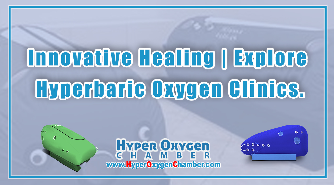 Innovative Healing | Explore Hyperbaric Oxygen Clinics.
